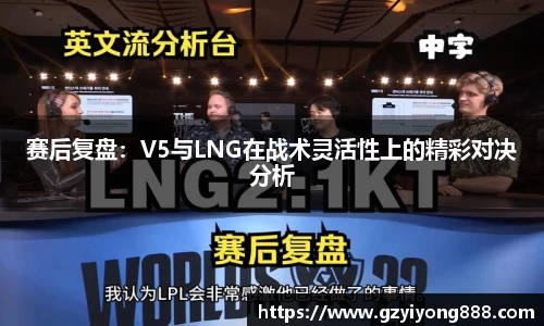 赛后复盘：V5与LNG在战术灵活性上的精彩对决分析