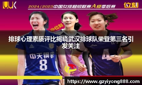 排球心理素质评比揭晓武汉排球队荣登第三名引发关注