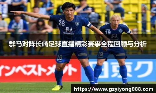 群马对阵长崎足球直播精彩赛事全程回顾与分析