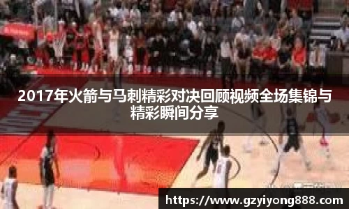 2017年火箭与马刺精彩对决回顾视频全场集锦与精彩瞬间分享