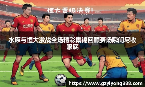 水原与恒大激战全场精彩集锦回顾赛场瞬间尽收眼底