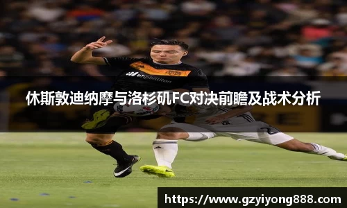 休斯敦迪纳摩与洛杉矶FC对决前瞻及战术分析
